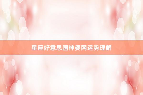 星座好意思国神婆网运势理解