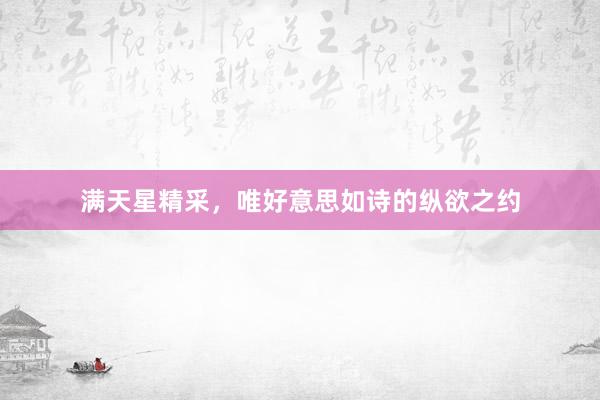 满天星精采，唯好意思如诗的纵欲之约