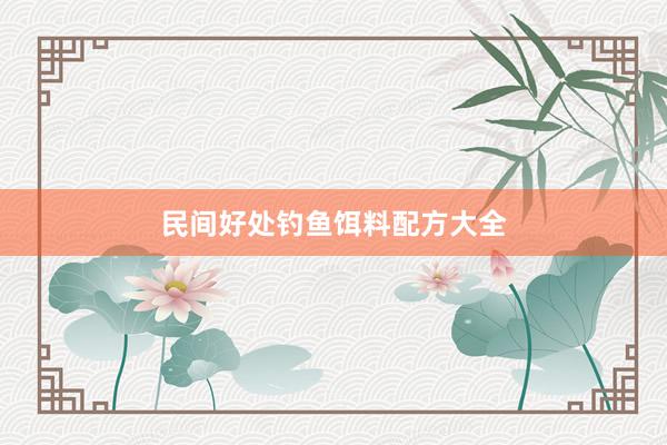 民间好处钓鱼饵料配方大全
